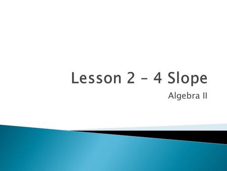 Algebra II.  To find slope of a line given two points  To find parallel & perpendicular slope to a line.