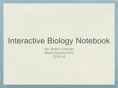 Interactive Biology Notebook Ms. Baker-Coleman Miami Norland SHS 2015-16.