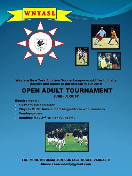 Western New York Amateur Soccer League would like to invite players and teams to participate in our 2010 OPEN ADULT TOURNAMENT JUNE - AUGUST Requirements: