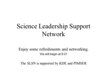 Science Leadership Support Network Enjoy some refreshments and networking. We will begin at 9:01 The SLSN is supported by KDE and PIMSER.