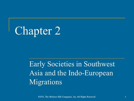 Chapter 2 Early Societies in Southwest Asia and the Indo-European Migrations 1©2011, The McGraw-Hill Companies, Inc. All Rights Reserved.