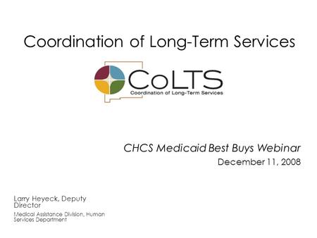 CHCS Medicaid Best Buys Webinar December 11, 2008 Larry Heyeck, Deputy Director Medical Assistance Division, Human Services Department Coordination of.