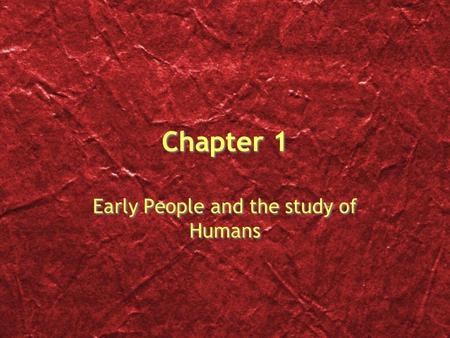 Chapter 1 Early People and the study of Humans. I. Prehistoric Peoples Anthropology  the science that deals with the origins, physical and cultural development,