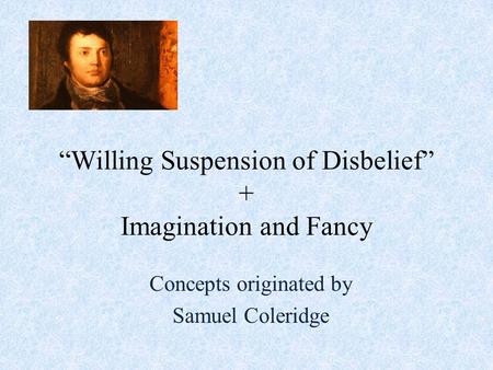 “Willing Suspension of Disbelief” + Imagination and Fancy Concepts originated by Samuel Coleridge.