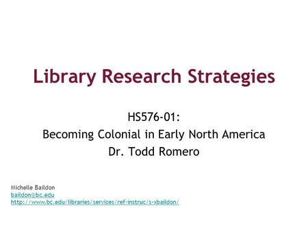 Library Research Strategies HS576-01: Becoming Colonial in Early North America Dr. Todd Romero Michelle Baildon