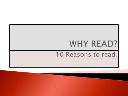 10 Reasons to read..  Although it doesn’t always make you a better communicator, those who read tend to have a more varied range of words to express.