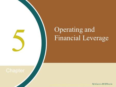 Chapter McGraw-Hill/Irwin Copyright © 2008 by The McGraw-Hill Companies, Inc. All rights reserved. Operating and Financial Leverage 5.