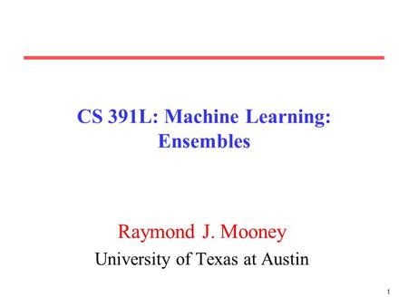 CS 391L: Machine Learning: Ensembles