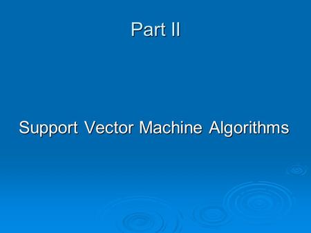 Part II Support Vector Machine Algorithms. Outline  Some variants of SVM  Relevant algorithms  Usage of the algorithms.