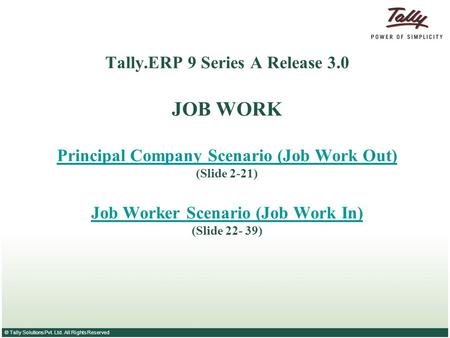 © Tally Solutions Pvt. Ltd. All Rights Reserved Tally.ERP 9 Series A Release 3.0 JOB WORK Principal Company Scenario (Job Work Out) (Slide 2-21) Job Worker.