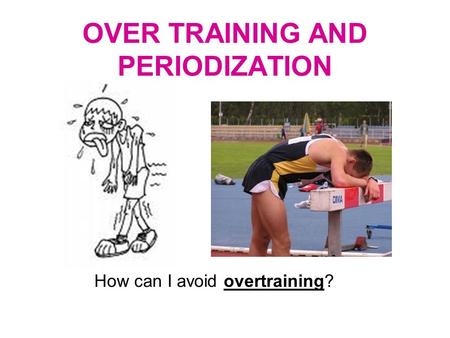 OVER TRAINING AND PERIODIZATION How can I avoid overtraining?