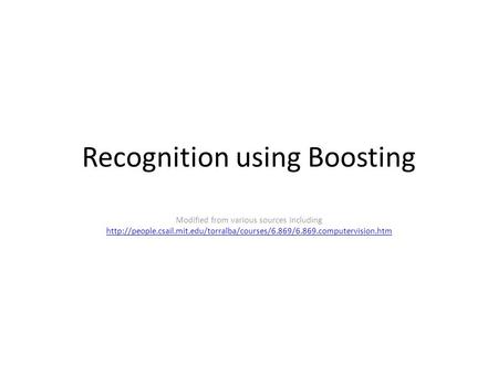 Recognition using Boosting Modified from various sources including