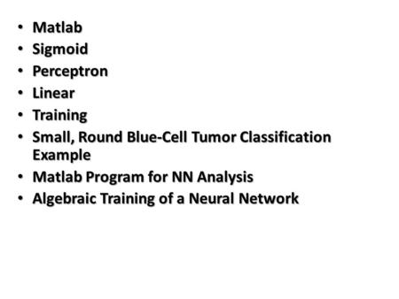 Matlab Matlab Sigmoid Sigmoid Perceptron Perceptron Linear Linear Training Training Small, Round Blue-Cell Tumor Classification Example Small, Round Blue-Cell.