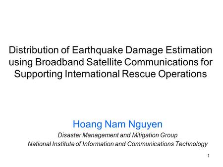 1 Distribution of Earthquake Damage Estimation using Broadband Satellite Communications for Supporting International Rescue Operations Hoang Nam Nguyen.