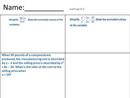 Name:__________ warm-up 11-4 When 50 pounds of a compound are produced, the manufacturing cost is described by x – 2 and the selling price is described.