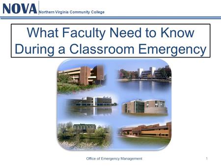 1 NOVA Northern Virginia Community College What Faculty Need to Know During a Classroom Emergency Office of Emergency Management.