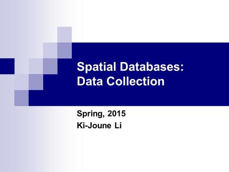 Spatial Databases: Data Collection Spring, 2015 Ki-Joune Li.