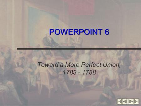 POWERPOINT 6 Toward a More Perfect Union, 1783 - 1788.