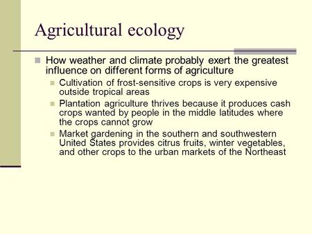 Agricultural ecology How weather and climate probably exert the greatest influence on different forms of agriculture Cultivation of frost-sensitive crops.