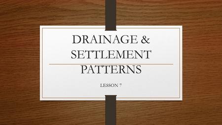 DRAINAGE & SETTLEMENT PATTERNS