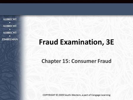 Fraud Examination, 3E Chapter 15: Consumer Fraud COPYRIGHT © 2009 South-Western, a part of Cengage Learning.