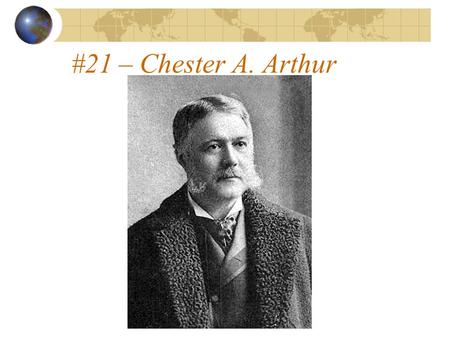 #21 – Chester A. Arthur Born: October 5, 1829 Birthplace: North Fairfield, Vermont Political Party: Republican Term: 1881-85 Vice President: None Children: