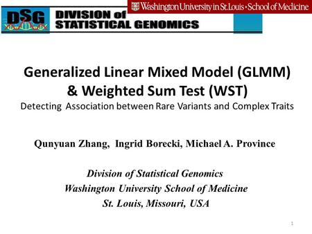 Generalized Linear Mixed Model (GLMM) & Weighted Sum Test (WST) Detecting Association between Rare Variants and Complex Traits Qunyuan Zhang, Ingrid Borecki,