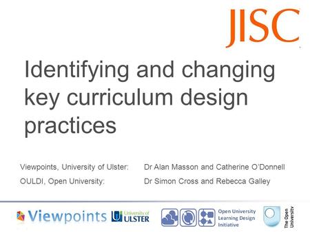 Identifying and changing key curriculum design practices Viewpoints, University of Ulster: Dr Alan Masson and Catherine O’Donnell OULDI, Open University: