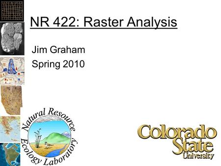 NR 422: Raster Analysis Jim Graham Spring 2010. Continuous vs. Categorized Continuous: –Like photographs –Satellite and aerial photos –Best for analysis.