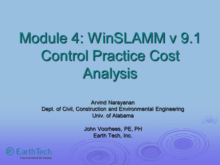 Module 4: WinSLAMM v 9.1 Control Practice Cost Analysis Arvind Narayanan Dept. of Civil, Construction and Environmental Engineering Univ. of Alabama John.