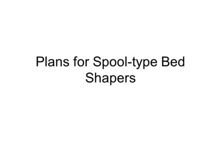 Plans for Spool-type Bed Shapers