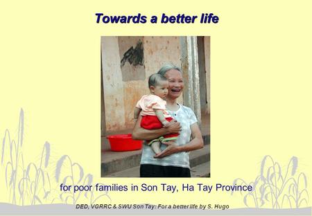 DED, VGRRC & SWU Son Tay: For a better life by S. Hugo Towards a better life for poor families in Son Tay, Ha Tay Province.