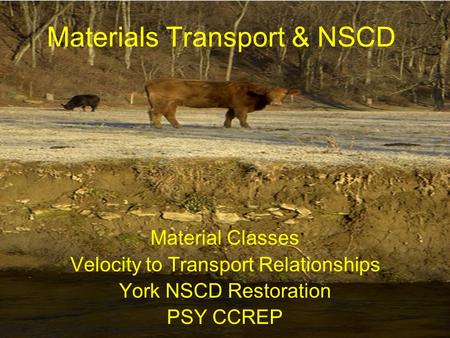 Materials Transport & NSCD Material Classes Velocity to Transport Relationships York NSCD Restoration PSY CCREP.