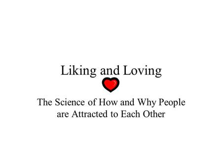 Liking and Loving The Science of How and Why People are Attracted to Each Other.