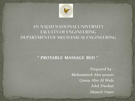 “ PROTABLE MASSAGE BED “ Prepared by : Mohammed Abu younis Qusay Abu Al Wafa Adel Dwekat Ahmed Omer.