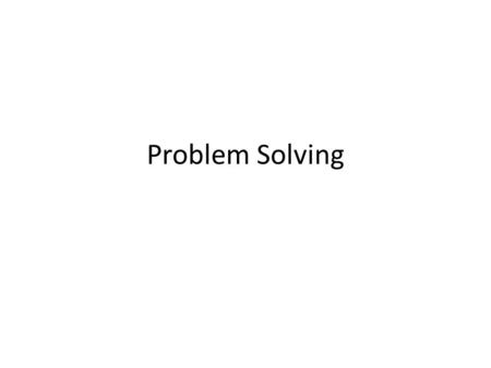 Problem Solving. There are problems which do not require much problem solving skills, e.g. 2 + 9 = ? The solution can be found by – Using your addition.