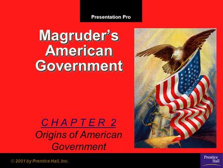 Presentation Pro © 2001 by Prentice Hall, Inc. Magruder’s American Government C H A P T E R 2 Origins of American Government.