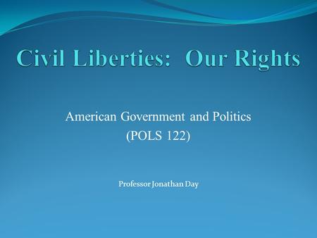 American Government and Politics (POLS 122) Professor Jonathan Day.