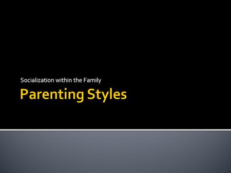 Socialization within the Family.  A series of studies gathered information on child rearing by watching parents interact with their children. Two very.