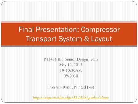 P13458 RIT Senior Design Team May 10, 2013 10-10:30AM 09-2030 Dresser- Rand, Painted Post  Final Presentation: