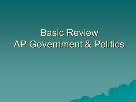 Basic Review AP Government & Politics. Constitutional Underpinnings Four Basic Principles Four Basic Principles Bicameralism Bicameralism State to State.