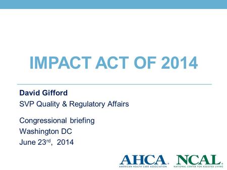 David Gifford SVP Quality & Regulatory Affairs Congressional briefing Washington DC June 23 rd, 2014 IMPACT ACT OF 2014.