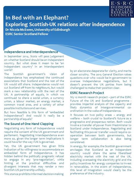 In Bed with an Elephant? Exploring Scottish-UK relations after independence Dr Nicola McEwen, University of Edinburgh ESRC Senior Scotland Fellow Independence.