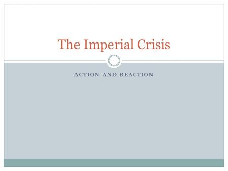 ACTION AND REACTION The Imperial Crisis. Focus Question Describe three ways people can make changes in their community.