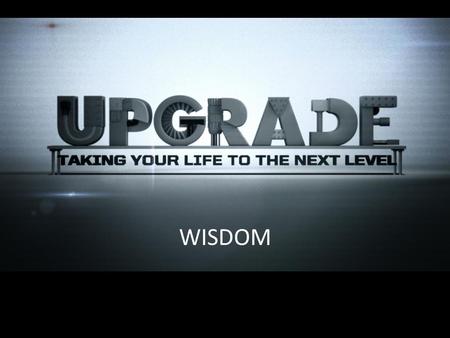 WISDOM. WE MAKE OUR DECISIONS AND OUR DECISIONS MAKES US. “Give me wisdom and knowledge, that I may lead this people, for who is able to govern this great.