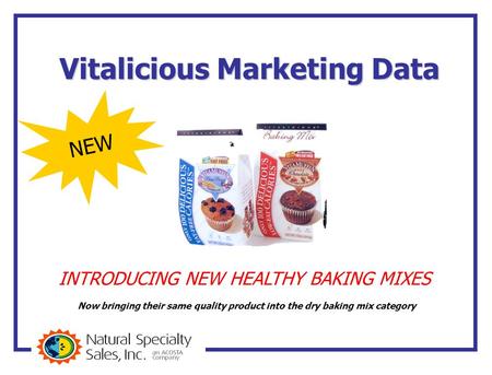 Vitalicious Marketing Data INTRODUCING NEW HEALTHY BAKING MIXES NEW Now bringing their same quality product into the dry baking mix category.