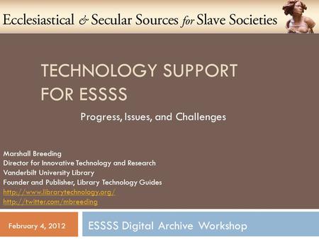 TECHNOLOGY SUPPORT FOR ESSSS Progress, Issues, and Challenges Marshall Breeding Director for Innovative Technology and Research Vanderbilt University Library.