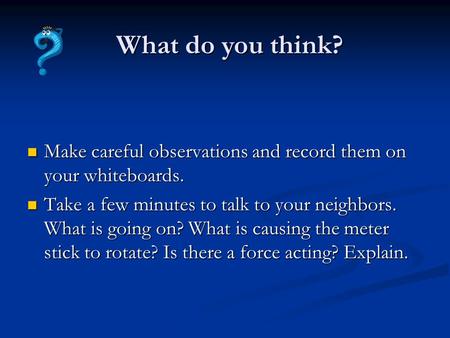 Make careful observations and record them on your whiteboards. Make careful observations and record them on your whiteboards. Take a few minutes to talk.