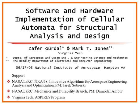 Software and Hardware Implementation of Cellular Automata for Structural Analysis and Design Zafer Gürdal * & Mark T. Jones ** Virginia Tech *Depts. of.