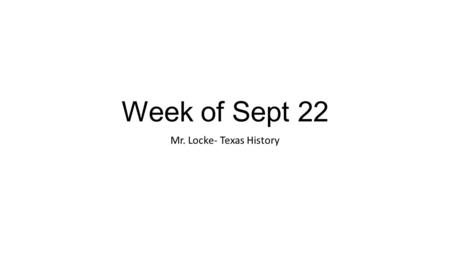 Week of Sept 22 Mr. Locke- Texas History. Monday, Sept 22 Bell Ringer- Add these vocabulary words to your Unit 2 list: Reconquista – 800-year struggle.